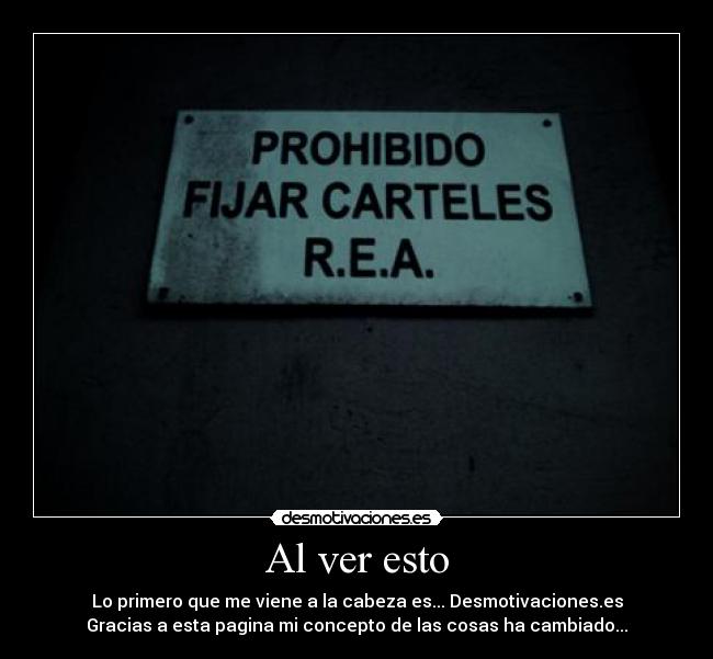 Al ver esto - Lo primero que me viene a la cabeza es... Desmotivaciones.es
Gracias a esta pagina mi concepto de las cosas ha cambiado...