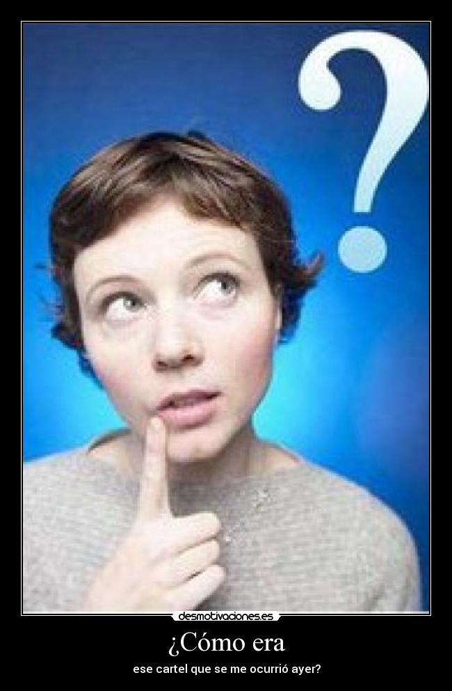 ¿Cómo era - ese cartel que se me ocurrió ayer?
