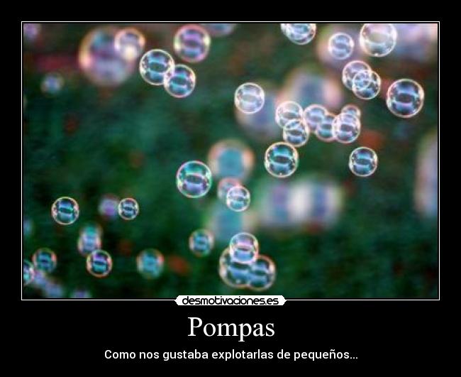 Pompas - Como nos gustaba explotarlas de pequeños...