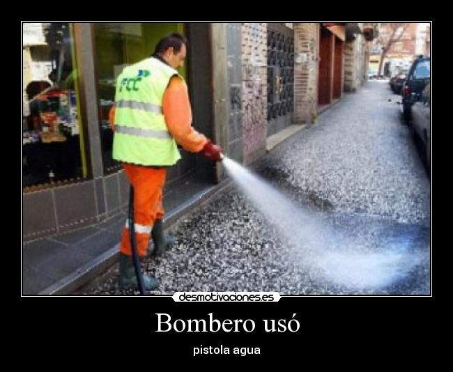 Bombero usó - pistola agua