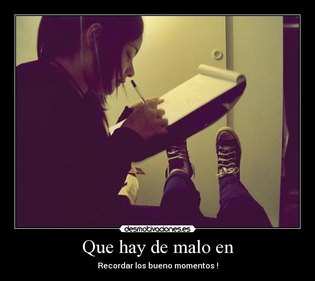 Que hay de malo en - Recordar los bueno momentos !