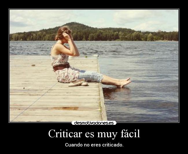 Criticar es muy fácil - Cuando no eres criticado.
