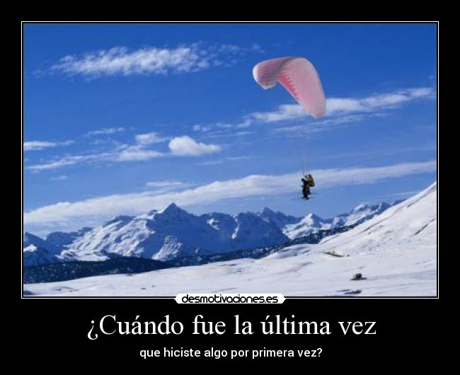 ¿Cuándo fue la última vez - que hiciste algo por primera vez?