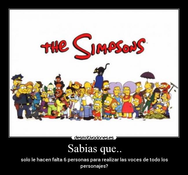 Sabias que.. - solo le hacen falta 6 personas para realizar las voces de todo los personajes?