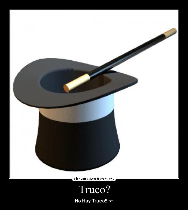 Truco? - No Hay Truco!! ¬¬