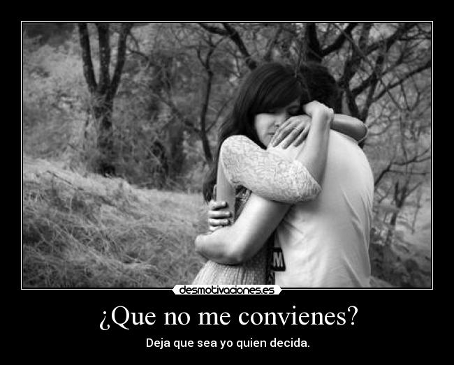 ¿Que no me convienes? -
