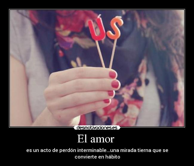El amor  - es un acto de perdón interminable...una mirada tierna que se convierte en hábito