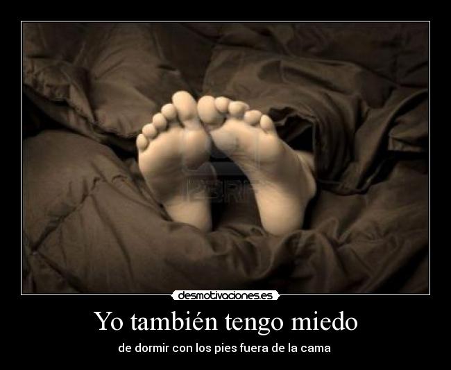 Yo también tengo miedo - de dormir con los pies fuera de la cama
