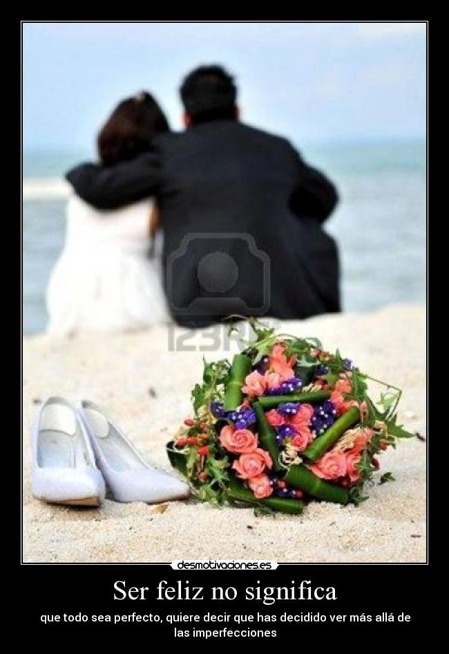 Ser feliz no significa - que todo sea perfecto, quiere decir que has decidido ver más allá de las imperfecciones