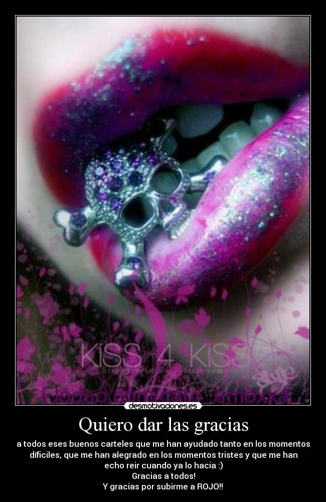 Quiero dar las gracias - a todos eses buenos carteles que me han ayudado tanto en los momentos
díficiles, que me han alegrado en los momentos tristes y que me han
echo reir cuando ya lo hacia :)
Gracias a todos!
Y gracias por subirme a ROJO!!