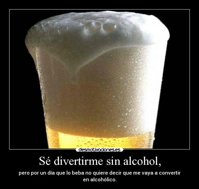 Sé divertirme sin alcohol, -