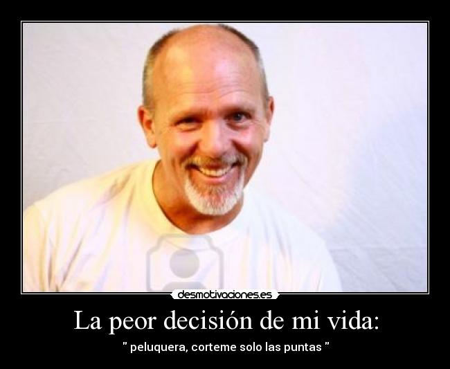 La peor decisión de mi vida: - peluquera, corteme solo las puntas