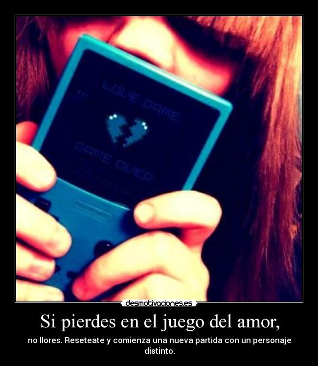 Si pierdes en el juego del amor, - no llores. Reseteate y comienza una nueva partida con un personaje distinto.