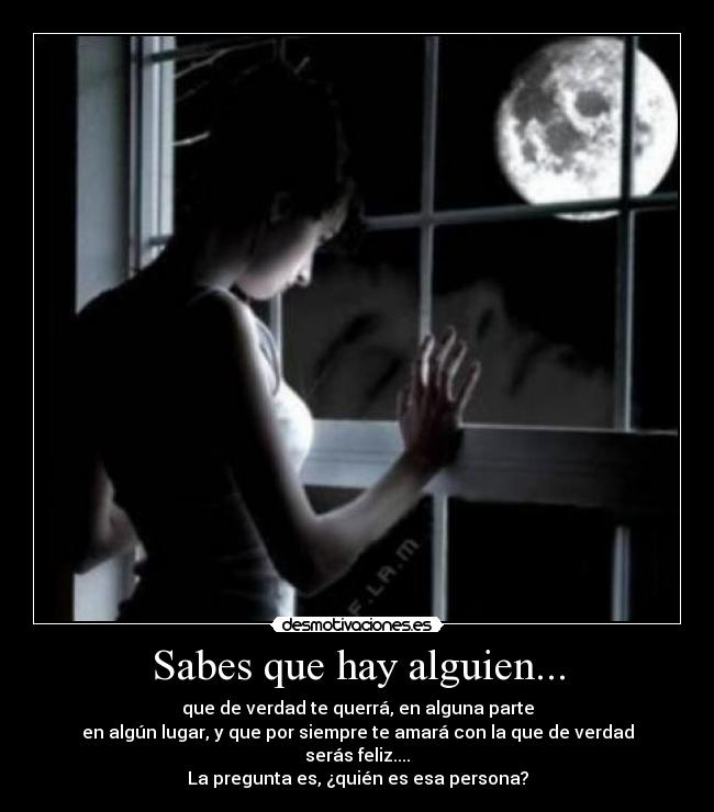 Sabes que hay alguien... -