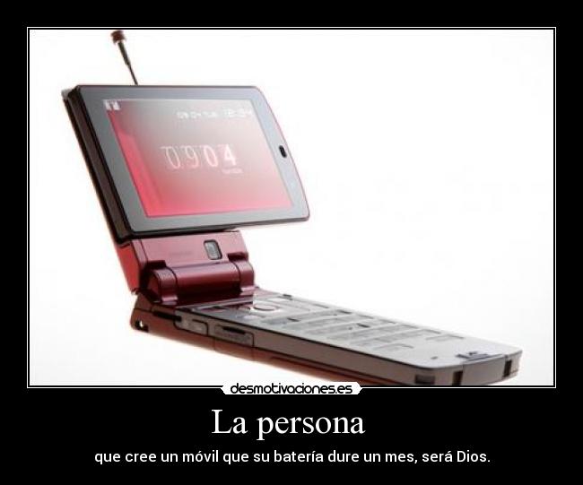 La persona  - que cree un móvil que su batería dure un mes, será Dios.