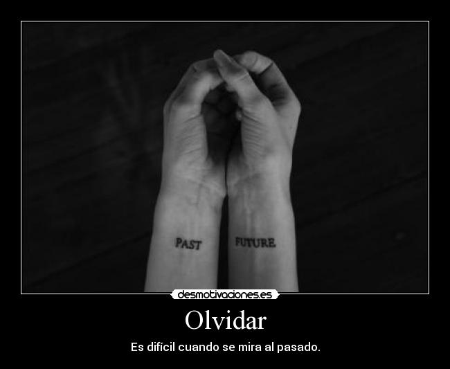 Olvidar - Es difícil cuando se mira al pasado.
