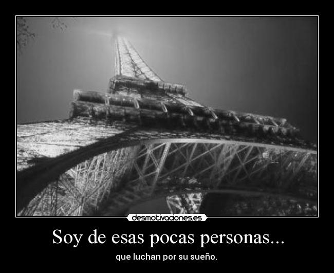 Soy de esas pocas personas... - que luchan por su sueño. 