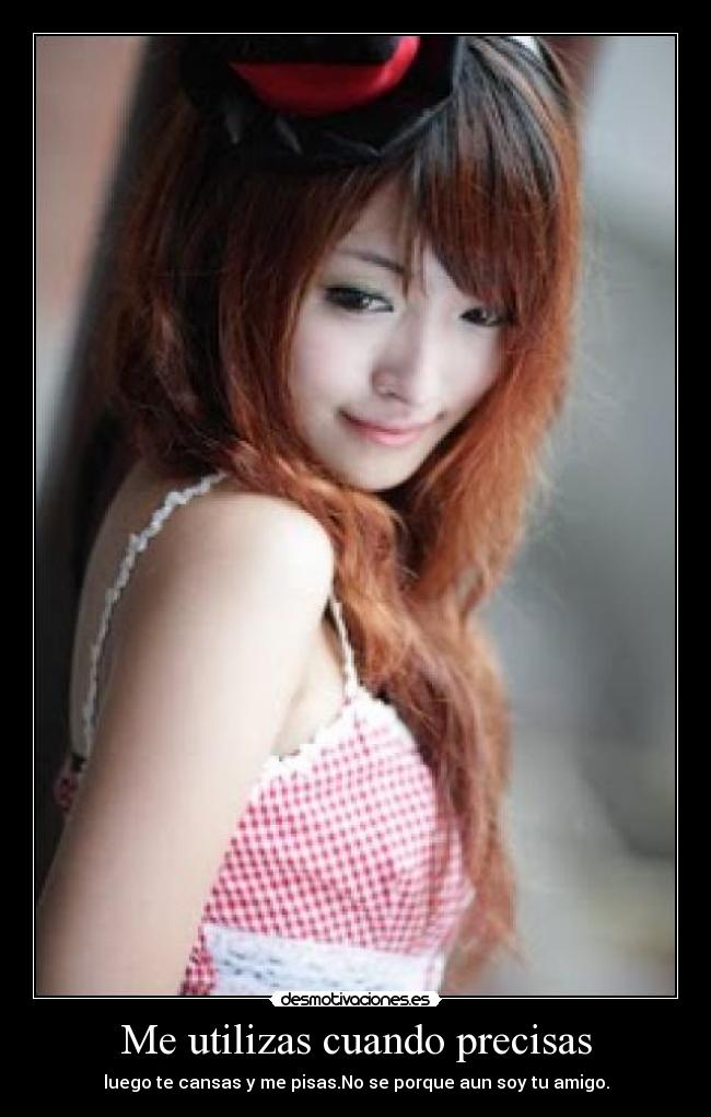 Me utilizas cuando precisas -