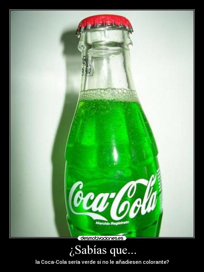 ¿Sabías que... - la Coca-Cola sería verde si no le añadiesen colorante?