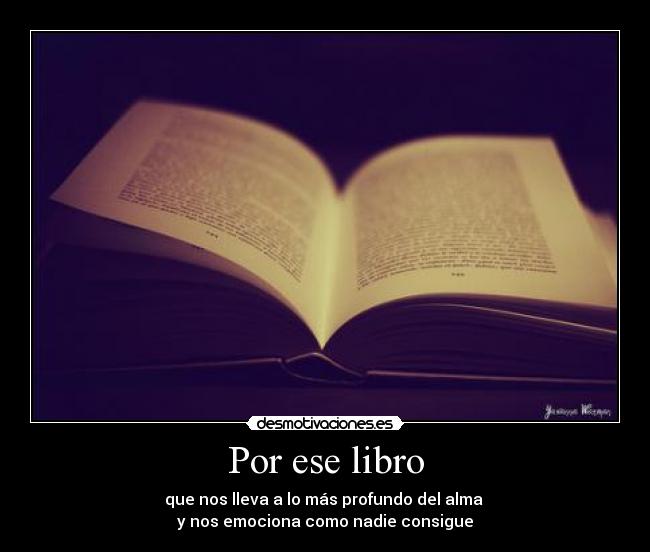 Por ese libro - que nos lleva a lo más profundo del alma
y nos emociona como nadie consigue