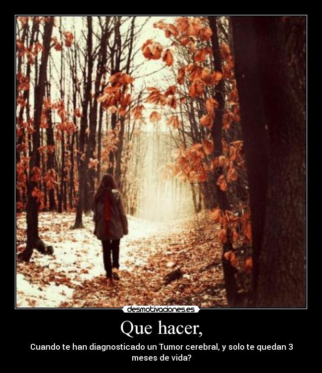 Que hacer, - Cuando te han diagnosticado un Tumor cerebral, y solo te quedan 3 meses de vida?