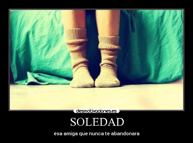 SOLEDAD - esa amiga que nunca te abandonara