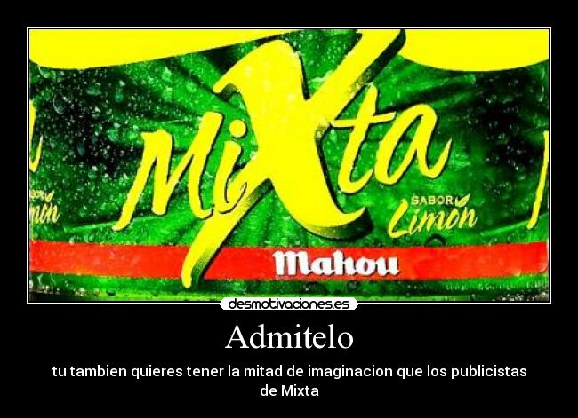 Admitelo - tu tambien quieres tener la mitad de imaginacion que los publicistas de Mixta