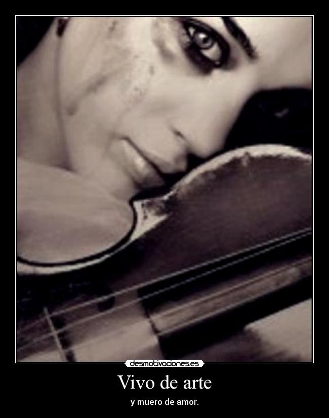 Vivo de arte - y muero de amor.