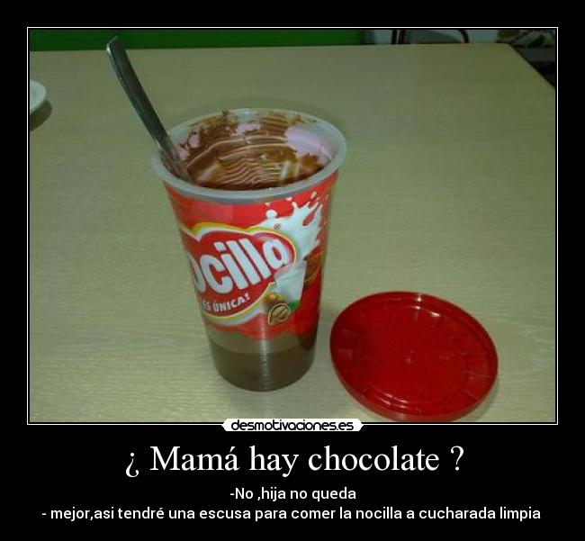 ¿ Mamá hay chocolate ? -