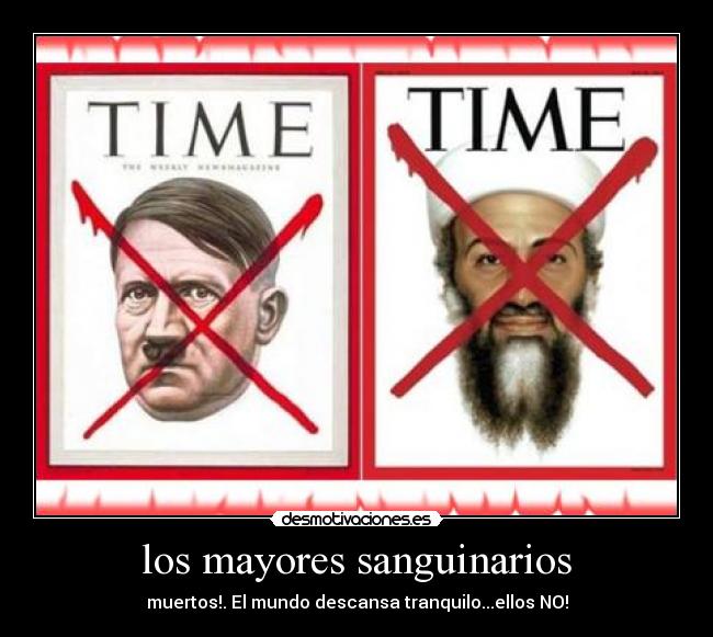 los mayores sanguinarios - muertos!. El mundo descansa tranquilo...ellos NO!