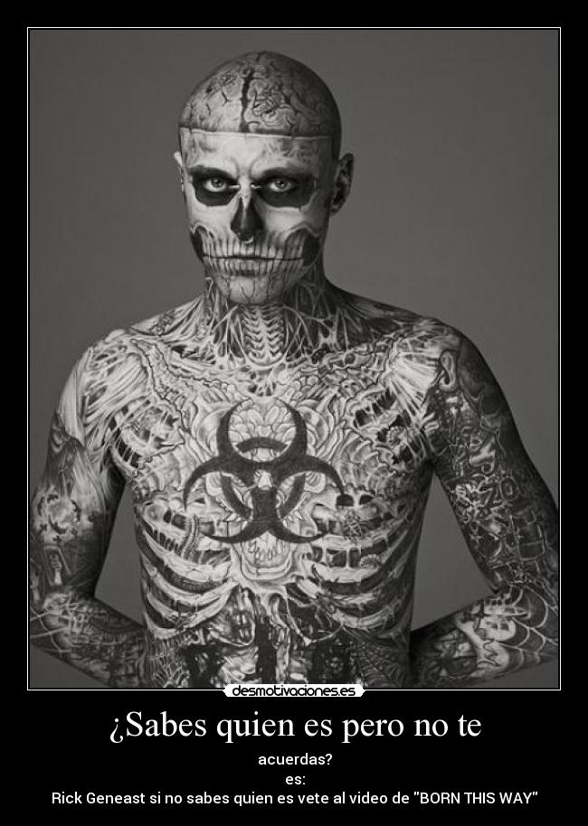 ¿Sabes quien es pero no te - acuerdas?
es:
Rick Geneast si no sabes quien es vete al video de BORN THIS WAY
