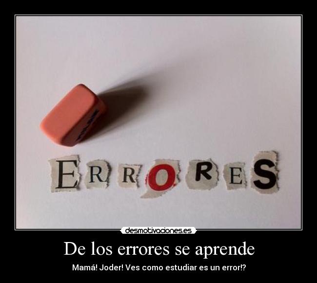 De los errores se aprende - Mamá! Joder! Ves como estudiar es un error!?