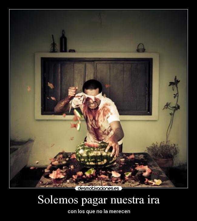 Solemos pagar nuestra ira -