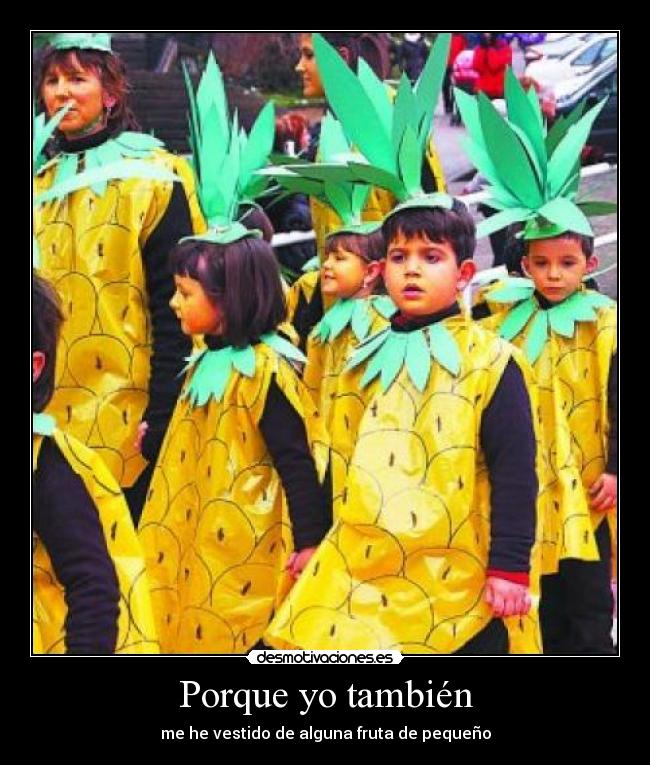 Porque yo también - me he vestido de alguna fruta de pequeño