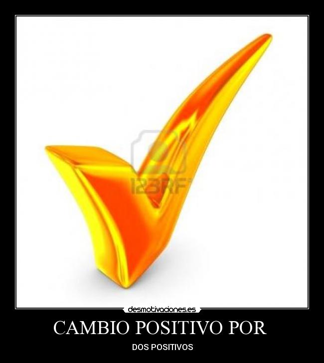 CAMBIO POSITIVO POR - DOS POSITIVOS