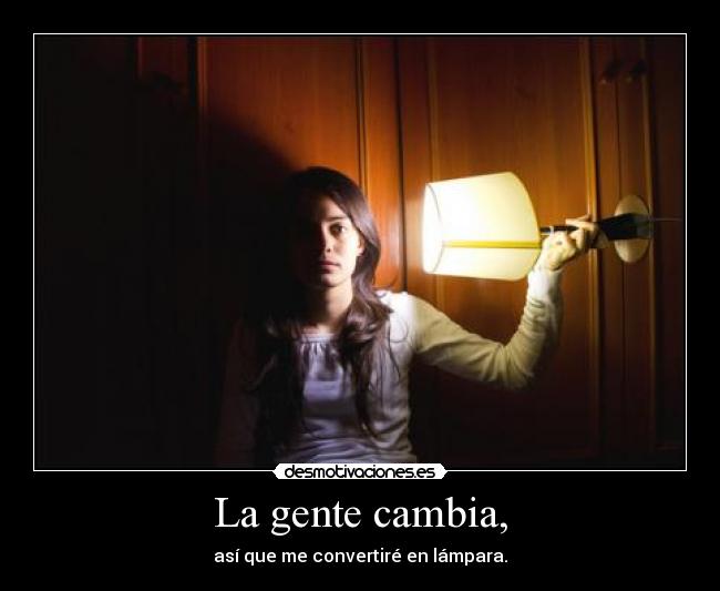 La gente cambia, -