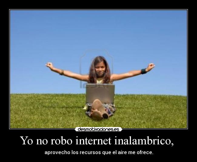 Yo no robo internet inalambrico, -