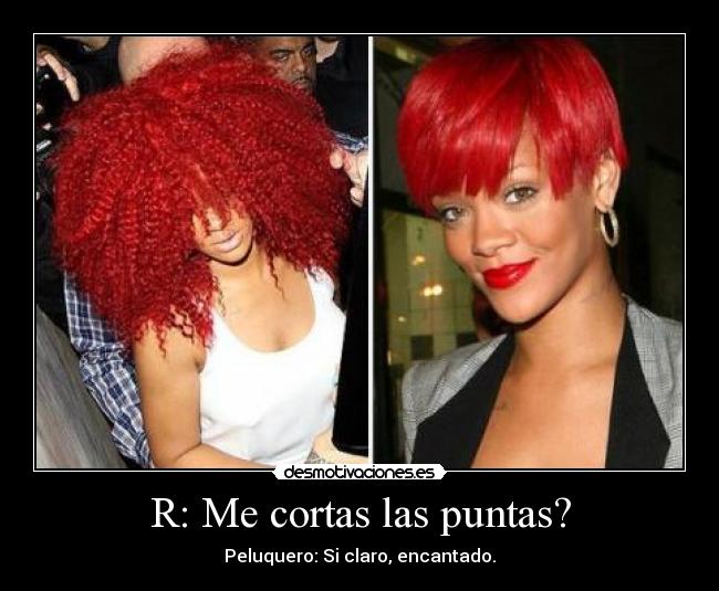 R: Me cortas las puntas? - Peluquero: Si claro, encantado.