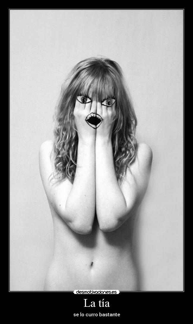 La tía - se lo curro bastante