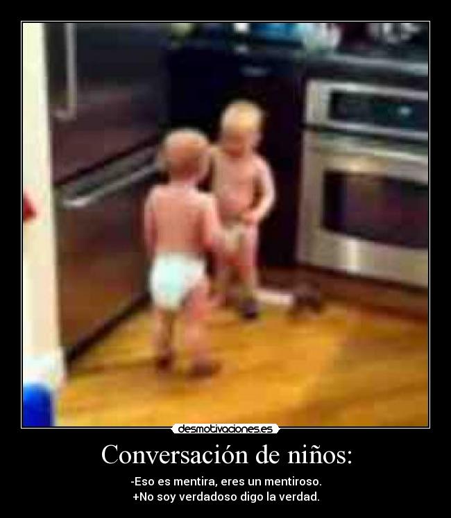 Conversación de niños: - -Eso es mentira, eres un mentiroso.
+No soy verdadoso digo la verdad.
