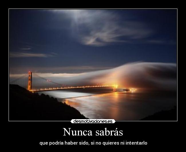 Nunca sabrás - que podría haber sido, si no quieres ni intentarlo