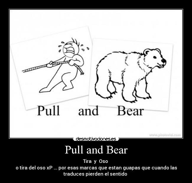 Pull and Bear - Tira  y  Oso 
o tira del oso xP ... por esas marcas que estan guapas que cuando las
traduces pierden el sentido 