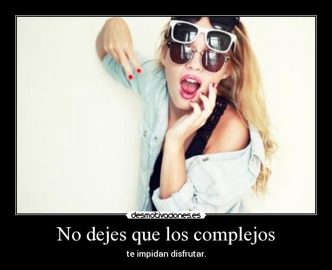No dejes que los complejos - 