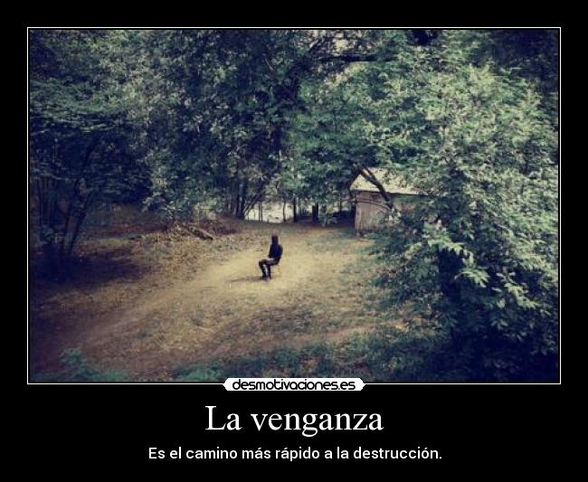 La venganza - Es el camino más rápido a la destrucción.