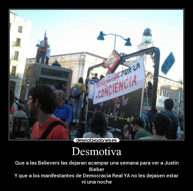 Desmotiva - Que a las Believers las dejaran acampar una semana para ver a Justin Bieber
Y que a los manifestantes de Democracia Real YA no les dejasen estar ni una noche