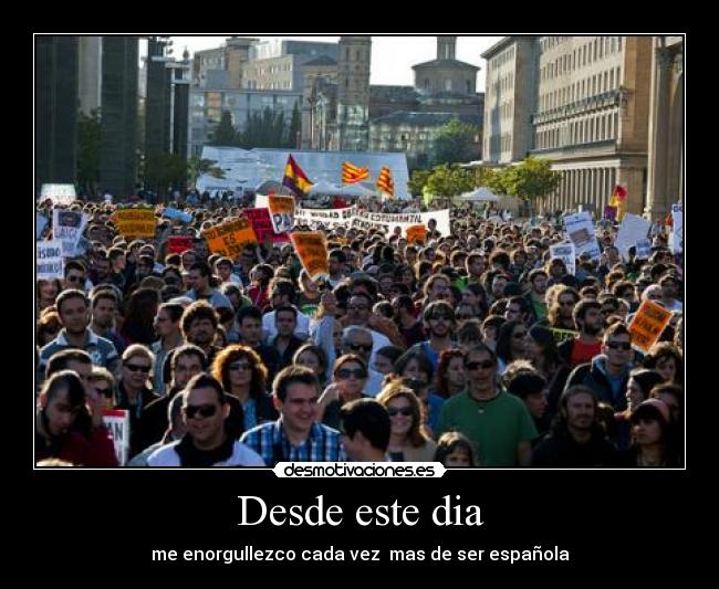 Desde este dia - me enorgullezco cada vez mas de ser española