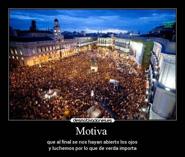 Motiva - que al final se nos hayan abierto los ojos
y luchemos por lo que de verda importa