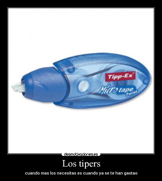 Los tipers - cuando mas los necesitas es cuando ya se te han gastao
