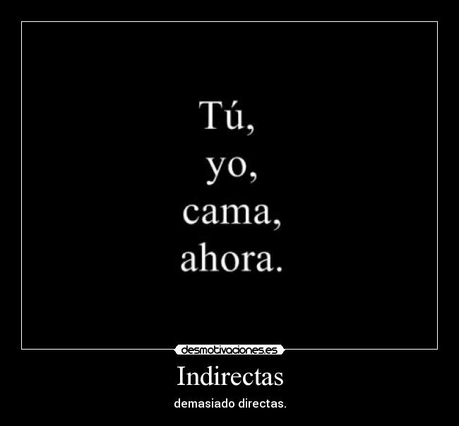 Indirectas - demasiado directas.