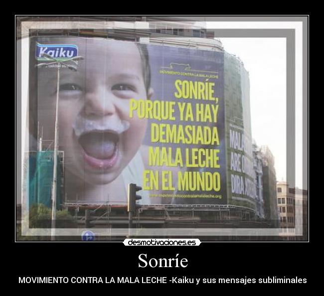 Sonríe - MOVIMIENTO CONTRA LA MALA LECHE -Kaiku y sus mensajes subliminales